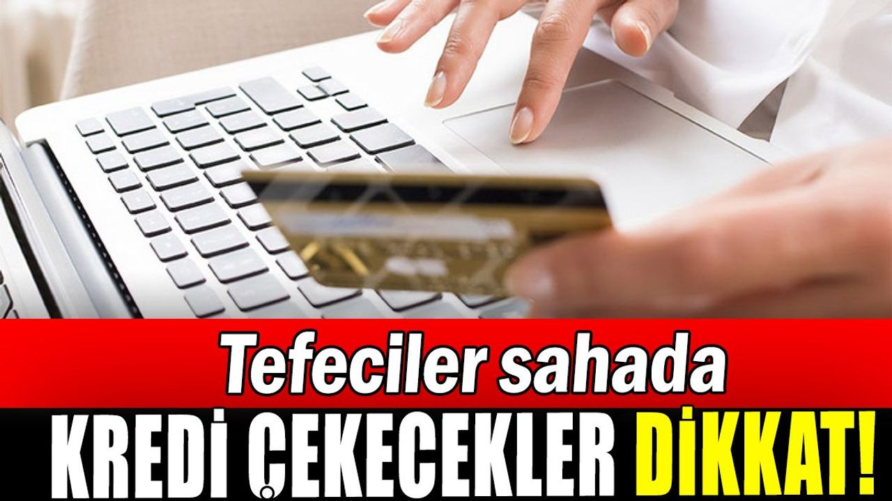 Kredi Çekecekler Dikkat! Tefeciler Sahaya İndi