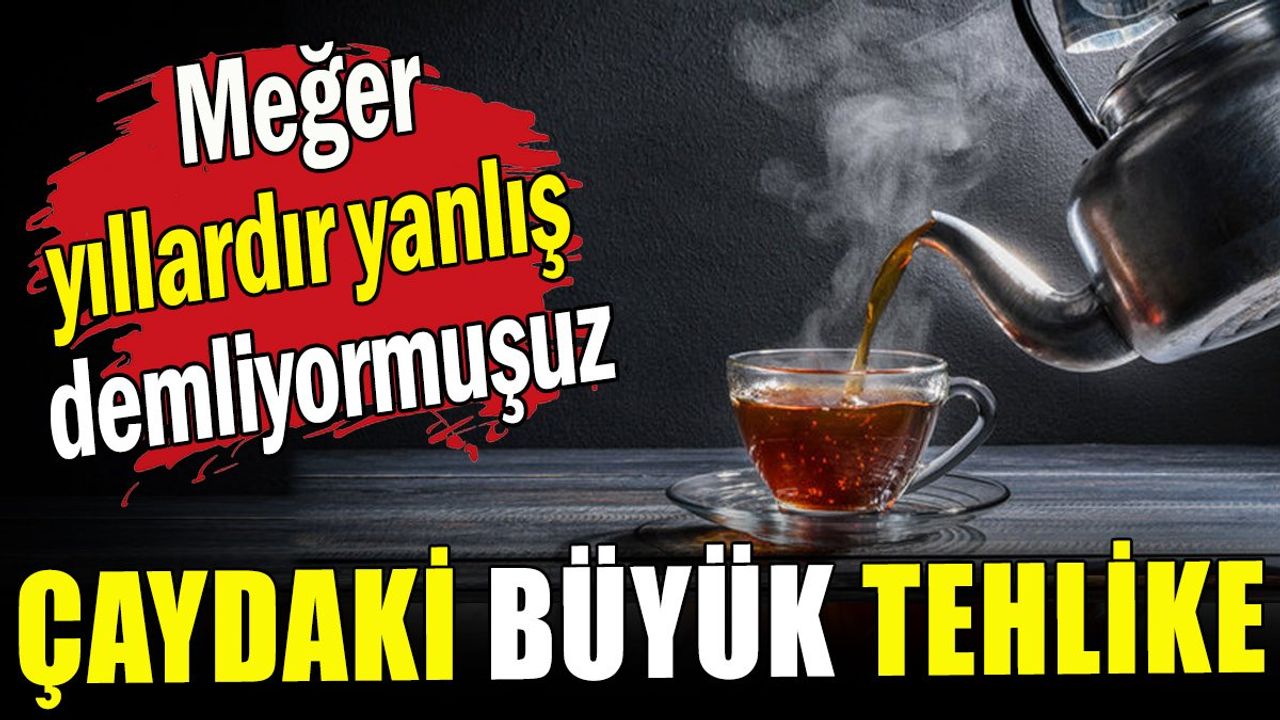 Çaydaki büyük tehlike