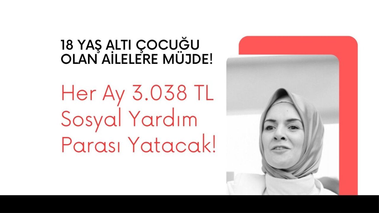 18 Yaş Altı Çocuğu Olan Ailelere Her Ay Sosyal Yardım Müjdesi!