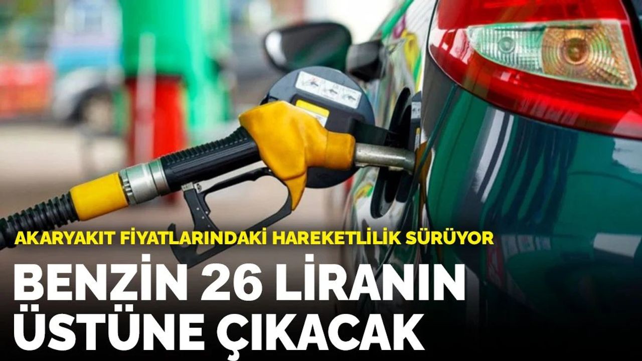 Akaryakıt Fiyatlarında Hareketlilik: Benzin 26 Liranın Üstüne Çıkacak