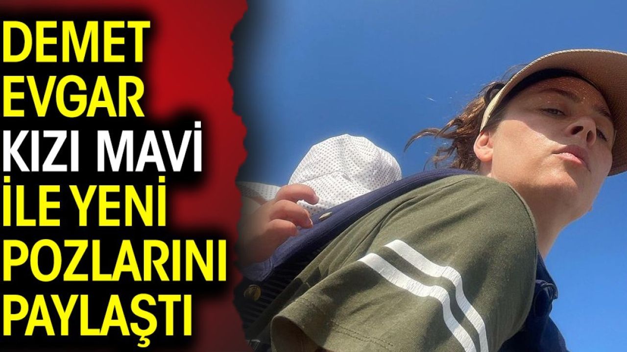 Demet Evgar Kızı Mavi ile Yeni Fotoğraflarını Paylaştı