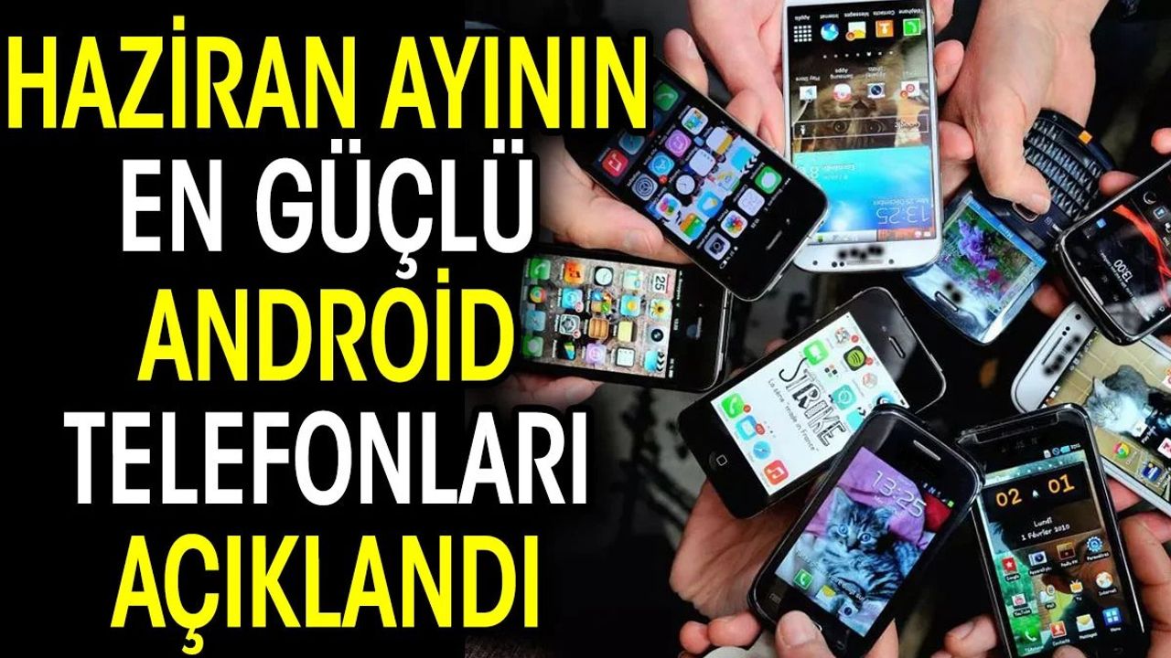 Haziran Ayının En Güçlü Android Telefonları