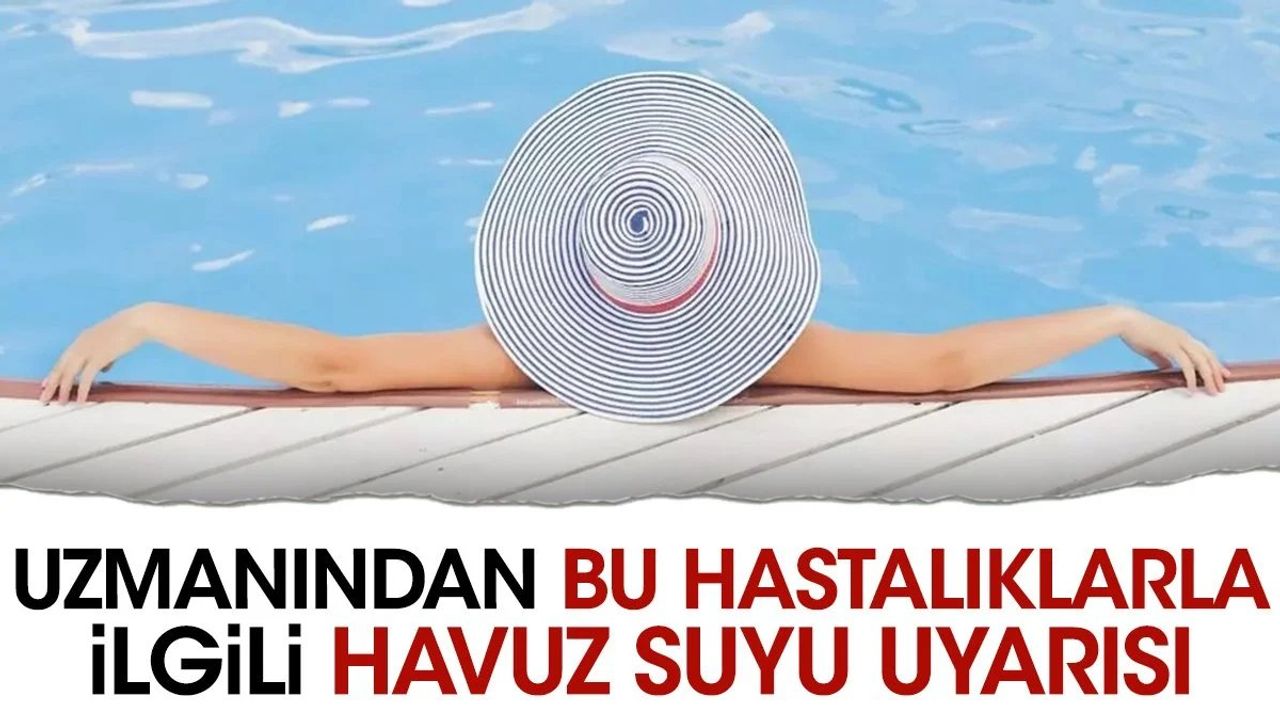 Uzmanından bu hastalıkla ilgili havuz suyu uyarısı