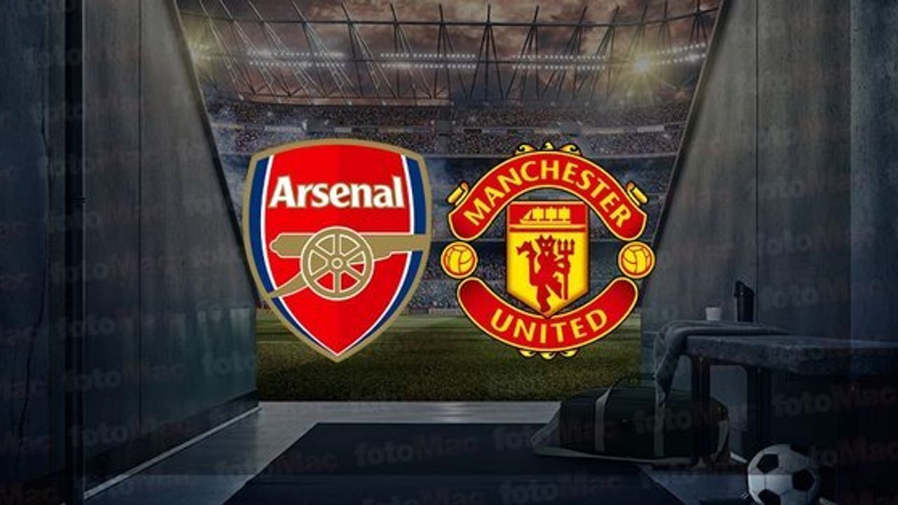 Arsenal - Manchester United Maçı Ne Zaman, Saat Kaçta ve Hangi Kanalda Canlı Yayınlanacak?