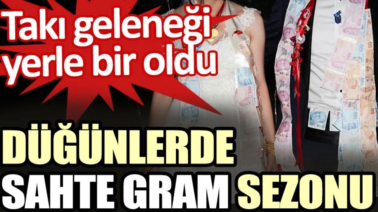 Düğünlerde sahte gram sezonu: takı geleneği yerle bir oldu