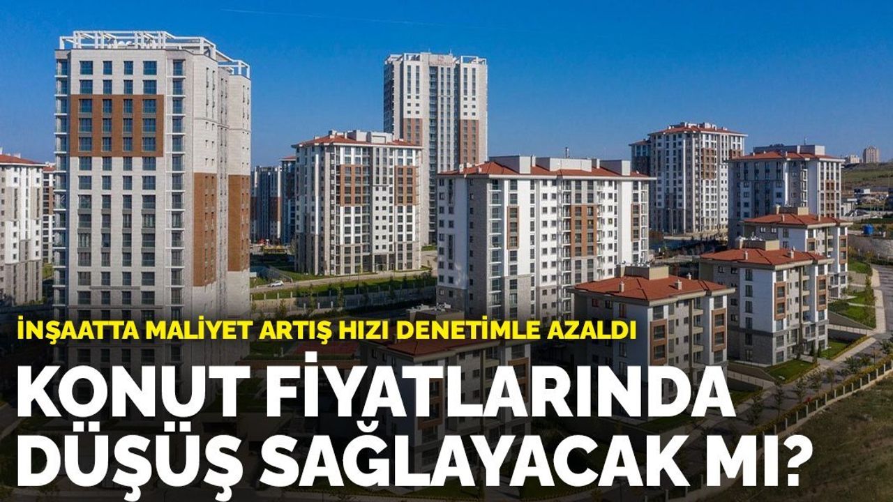 İnşaatta Maliyet Artışı Denetimle Azaldı: Konut Fiyatlarında Düşüş Sağlayacak mı?