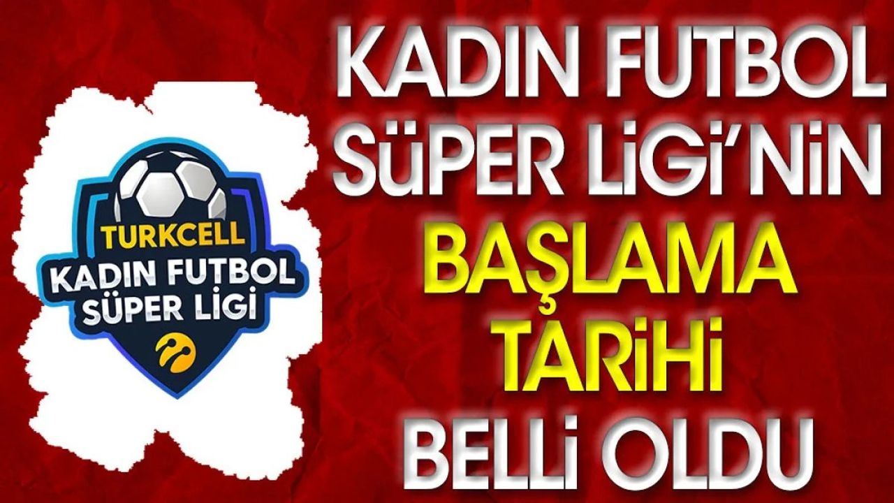 Kadın Futbol Süper Ligi'nin Başlama Tarihi Açıklandı