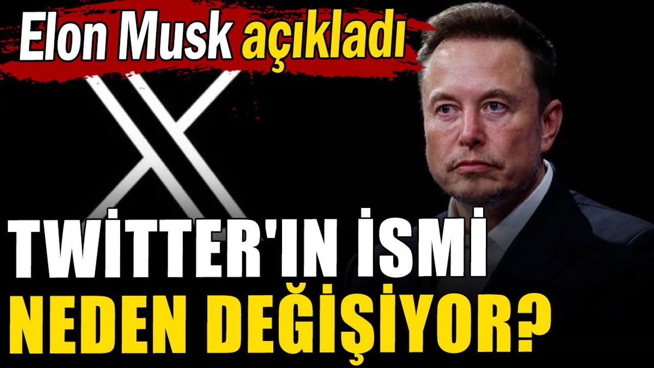 Twitter'ın İsmi Neden Değişiyor? Elon Musk Açıkladı