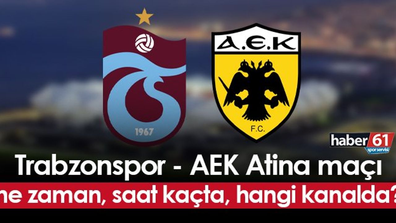 Trabzonspor - AEK Atina Hazırlık Maçı Ne Zaman, Saat Kaçta, Hangi Kanalda?