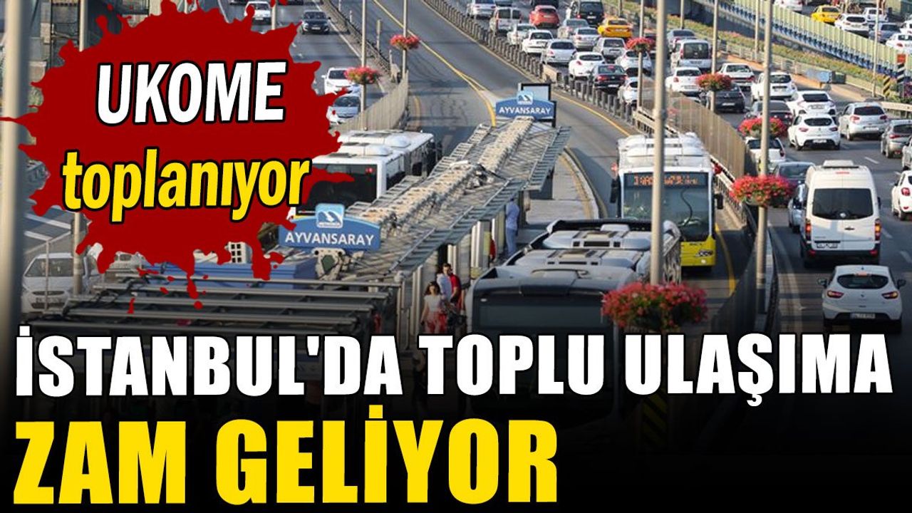 İstanbul'da Toplu Ulaşıma Zam Geliyor