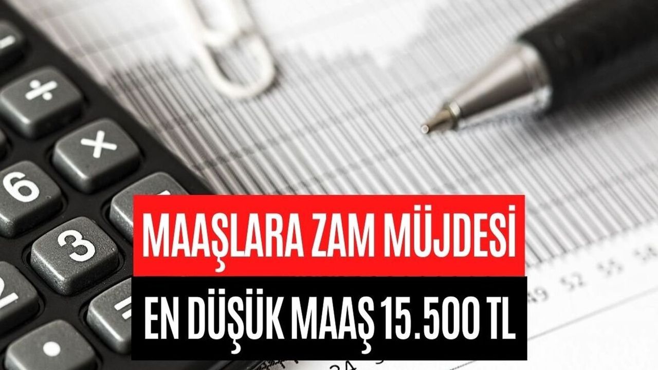 Temmuz Ayının Son Günlerinde Bayram Ettiren Maaş Zammı Müjdesi! En Düşük Maaş 15.500 TL Oldu