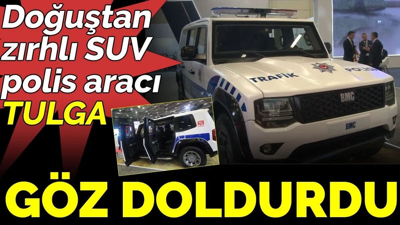 Doğuştan Zırhlı SUV Polis Aracı TULGA Göz Doldurdu