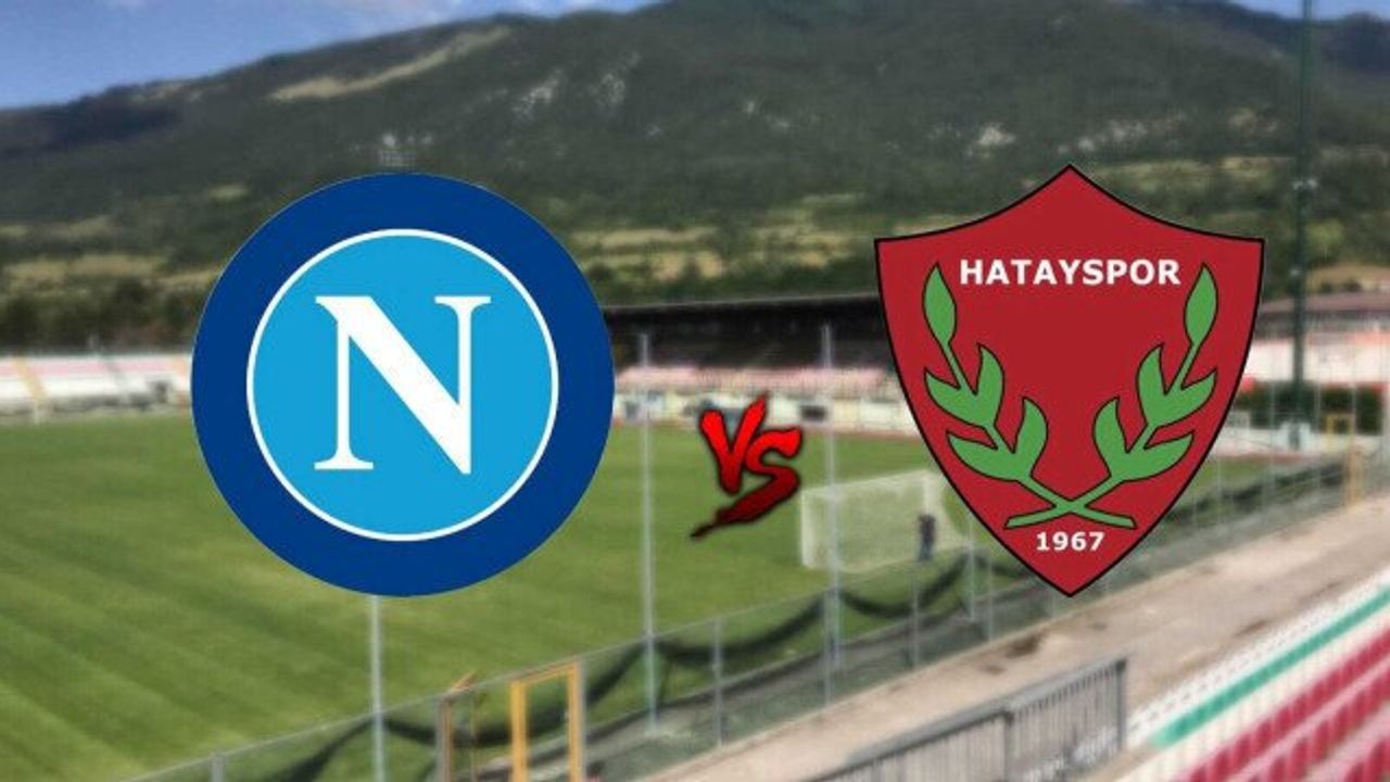 Napoli - Hatayspor Hazırlık Maçı Detayları