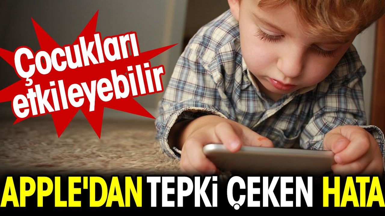 Apple'dan tepki çeken hata! Çocukları etkileyebilir