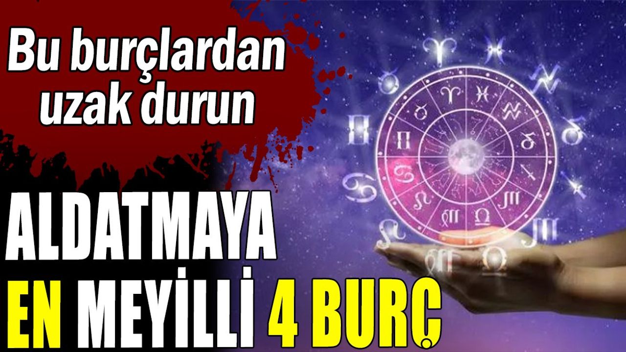 Aldatmaya En Meyilli 4 Burç