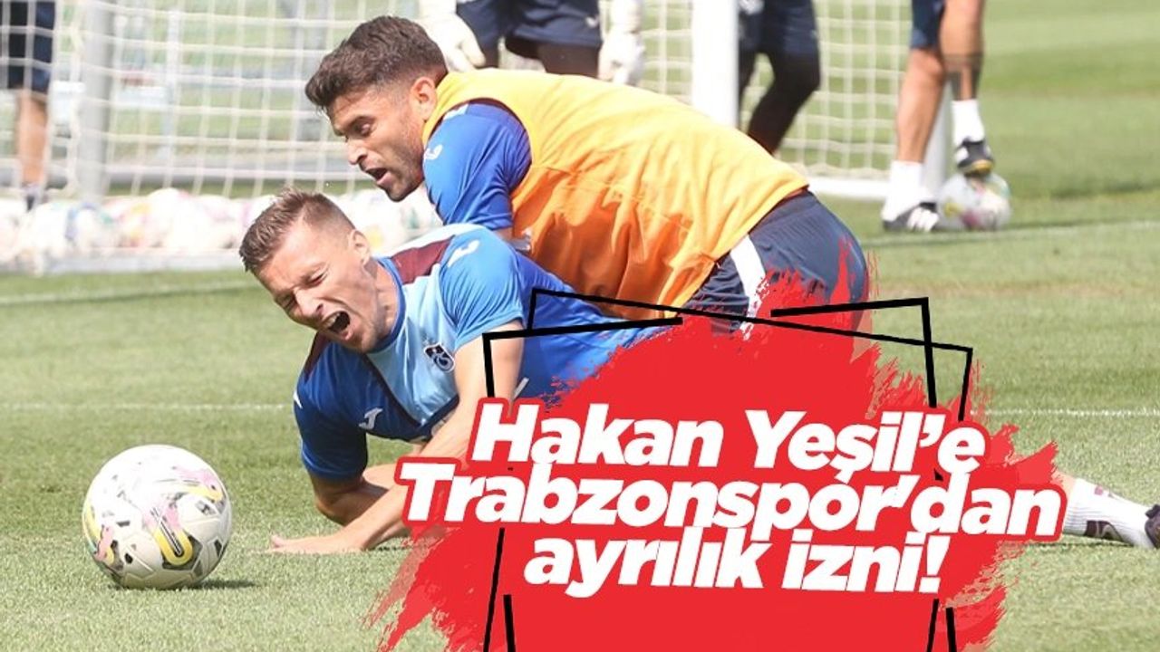 Trabzonspor'dan Ayrılmak İsteyen Hakan Yeşil'e İzin Çıktı