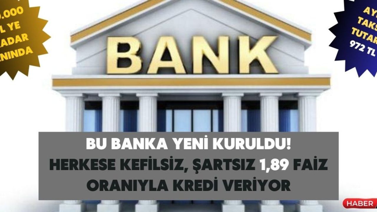 Yeni Kurulan Banka, Kefilsiz ve Şartsız Aylık 972 TL Taksitle İhtiyaç Kredisi Veriyor!