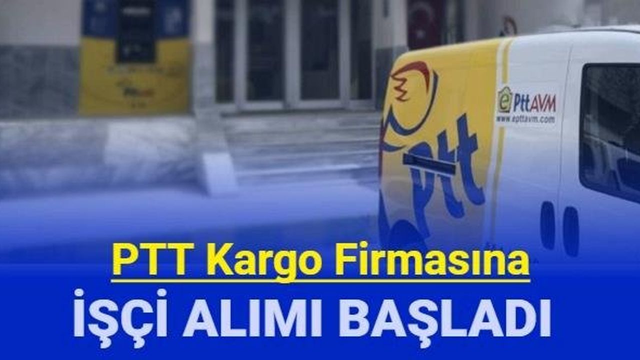 PTT Kargo Personel ve İşçi Alımı İlanı