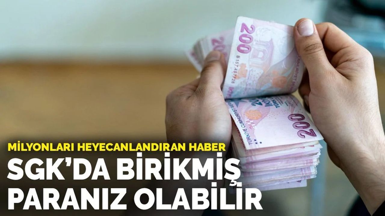 Milyonları heyecanlandıran haber: SGK'da birikmiş paranız olabilir