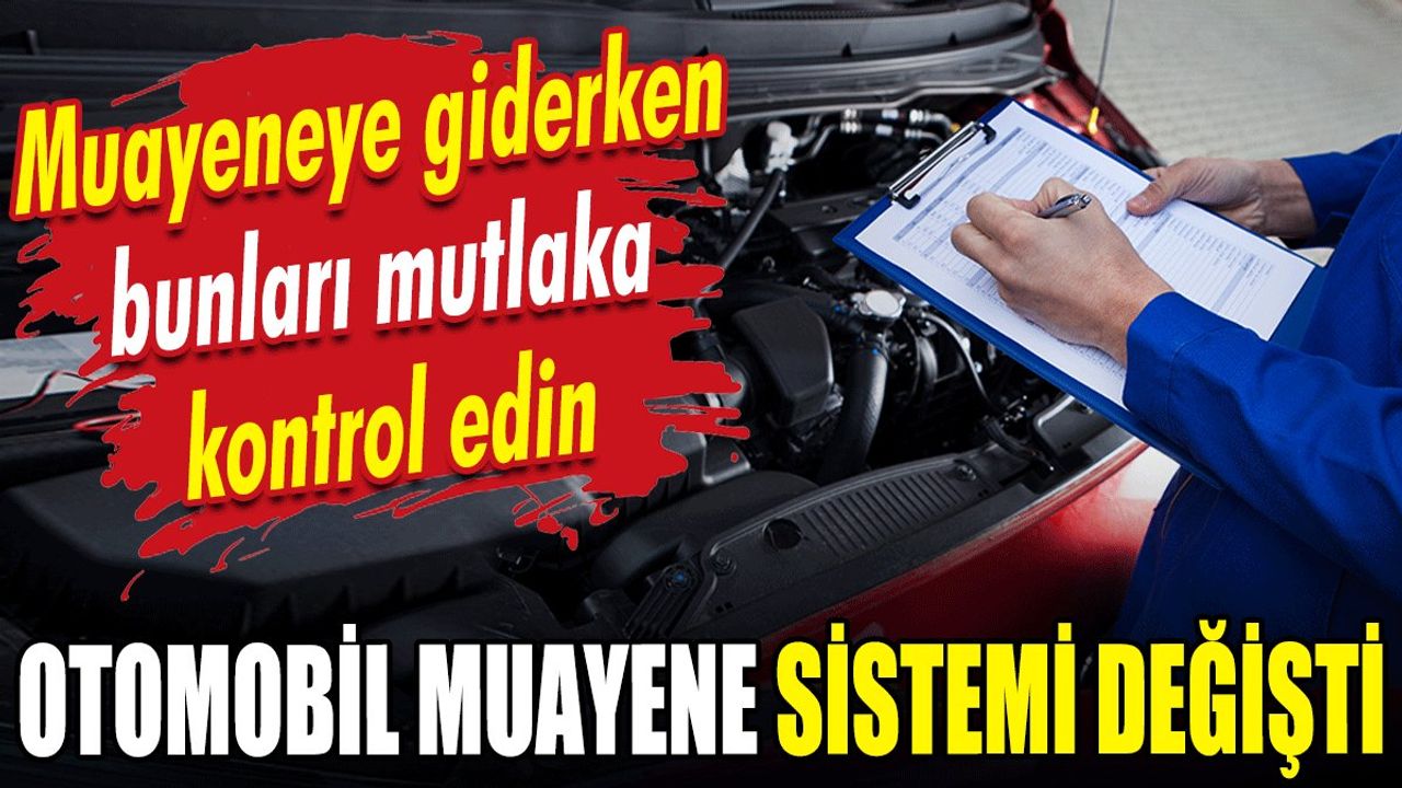 Otomobil Muayene Sistemi Değişti: Muayeneye Giderken Bunları Mutlaka Kontrol Edin!