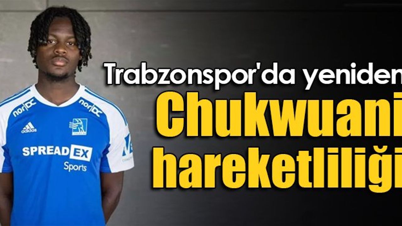 Trabzonspor'da yeniden Chukwuani hareketliliği