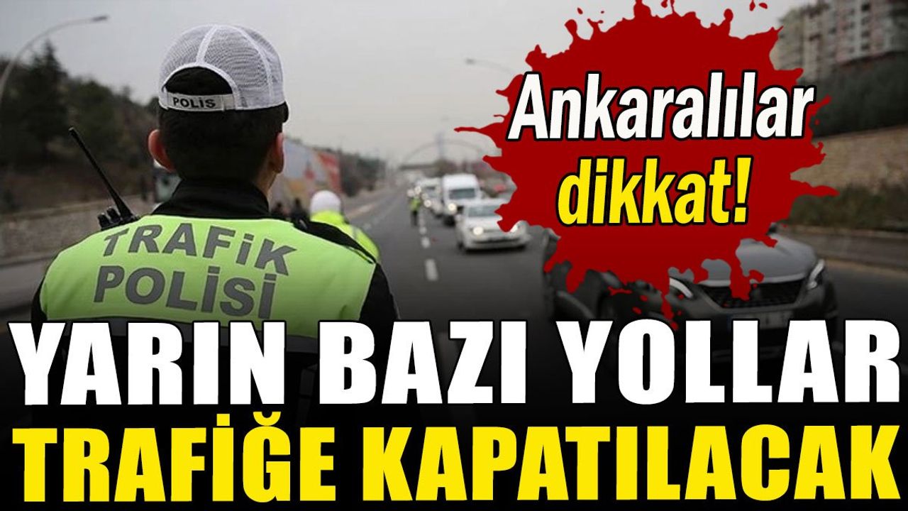 Ankara'da Yarın Yollar Trafiğe Kapatılacak