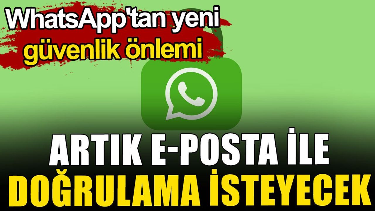 WhatsApp'tan yeni güvenlik önlemi: Artık e-posta ile doğrulama isteyecek