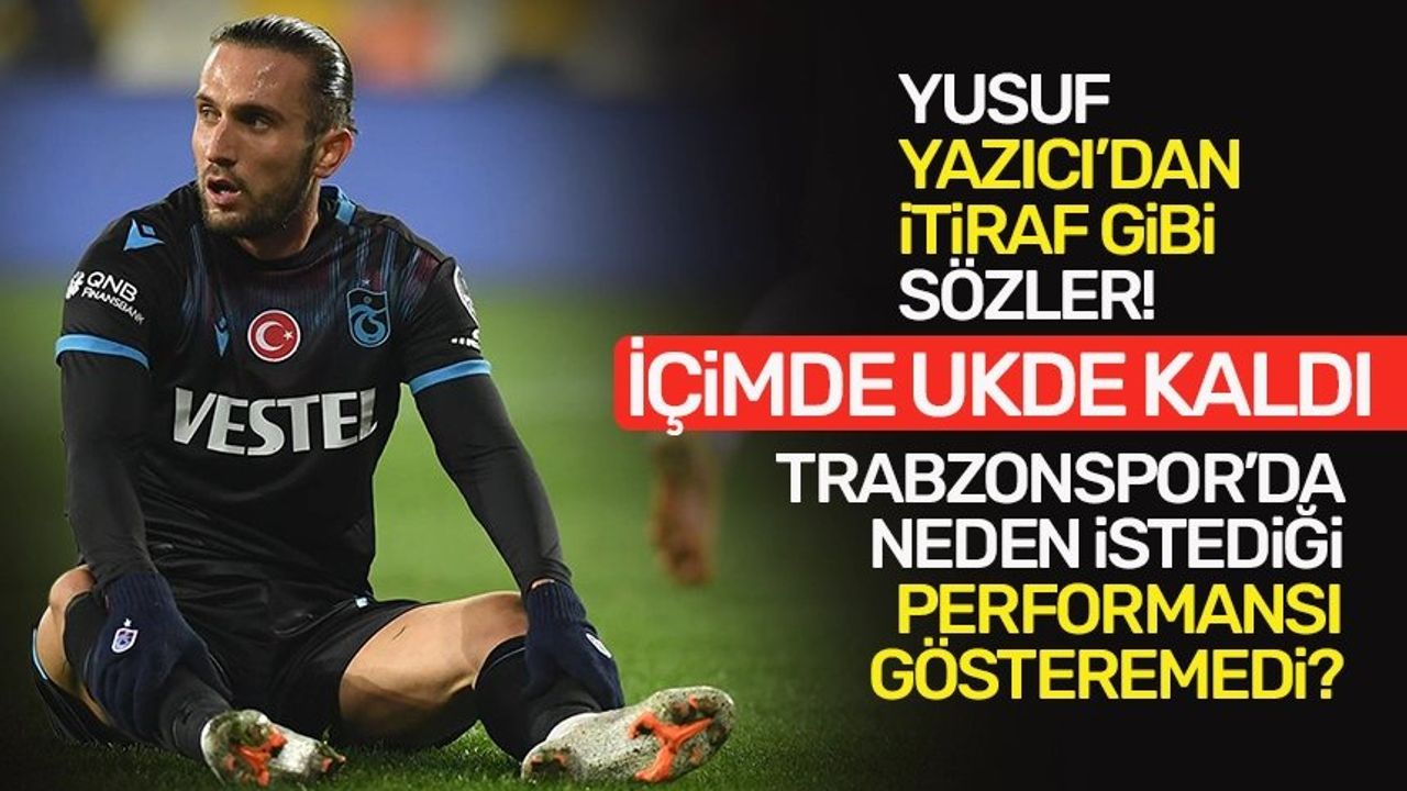 Yusuf Yazıcı: Trabzonspor'da Sakatlıklar Nedeniyle Performansımı Veremedim