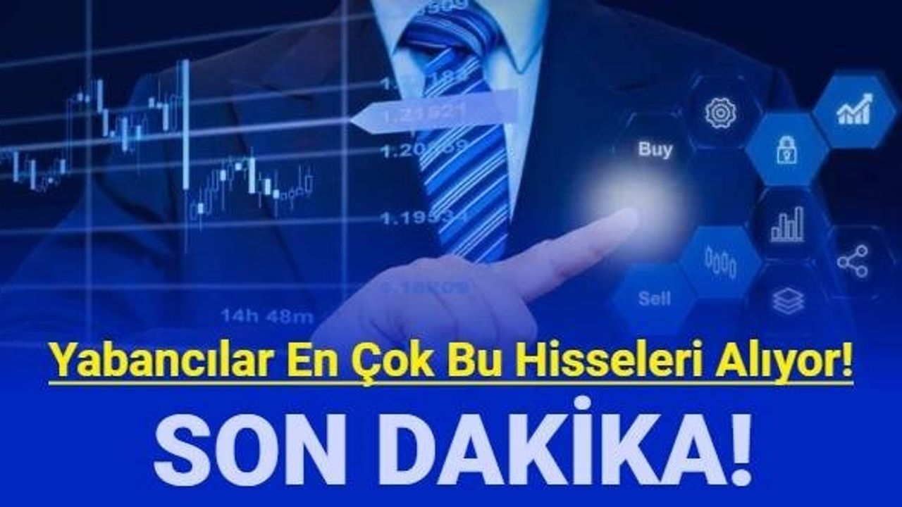 Yabancıların Borsada En Çok Alım Yaptığı Hisseler Belli Oldu