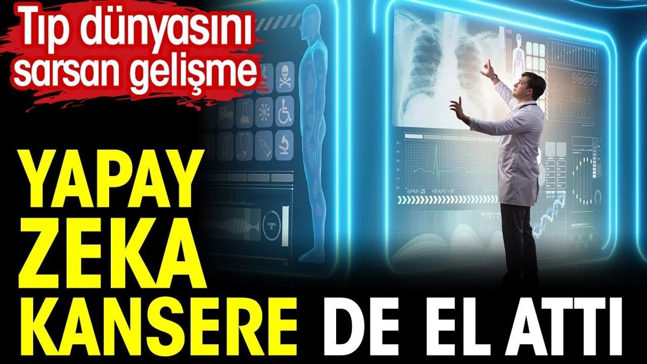 Tıp Dünyasını Sarsan Gelişme: Yapay Zeka Kansere de El Attı!