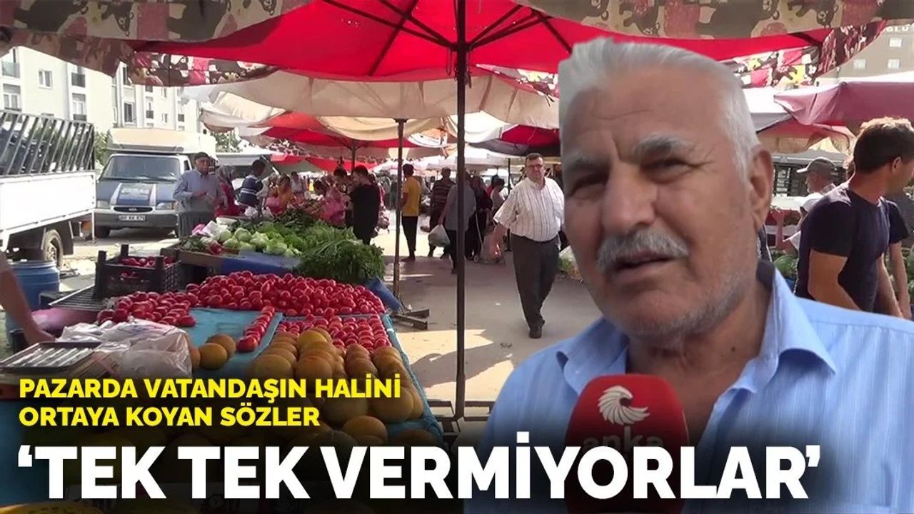 Pazarda vatandaşın halini ortaya koyan sözler: İnsansın canın istiyor, tek tek vermiyorlar