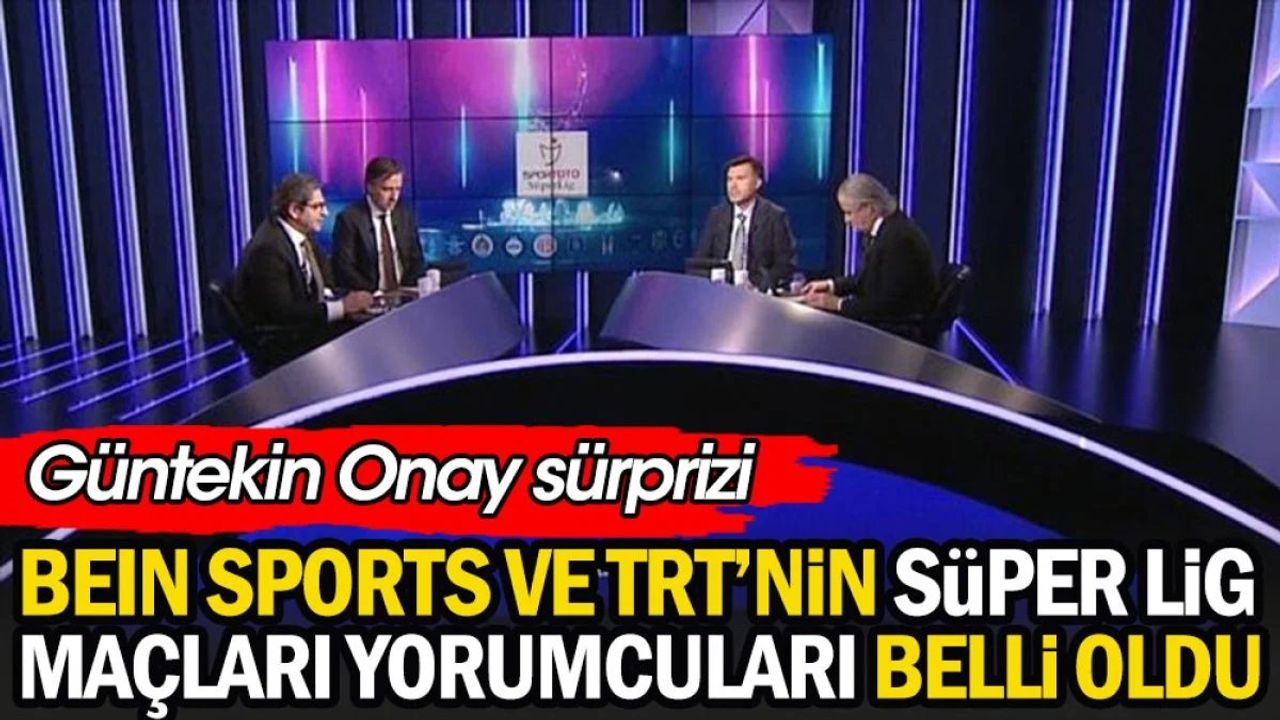 Beinsports ve TRT'nin Süper Lig Maçları Yorumcuları Belli Oldu