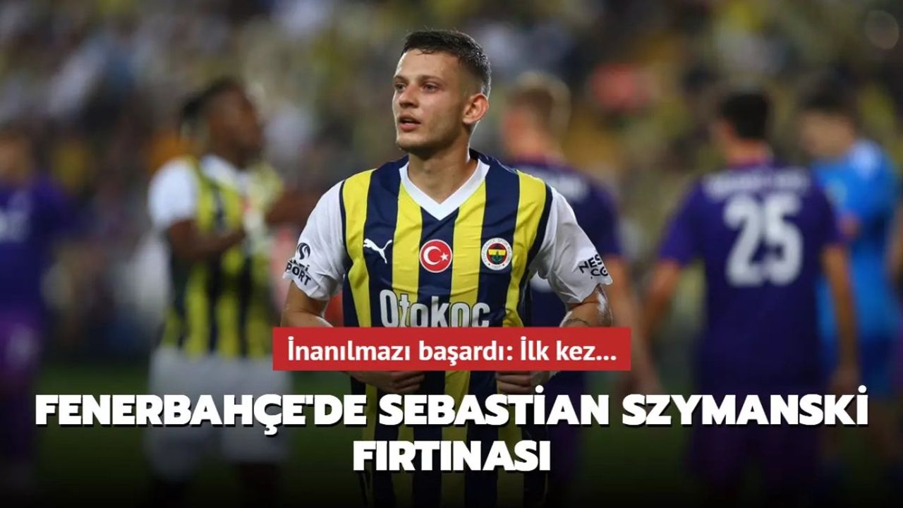 Fenerbahçe'de Sebastian Szymanski Fırtınası