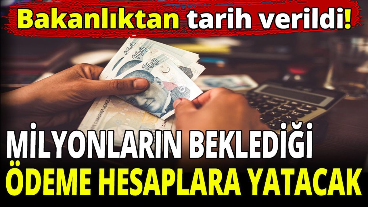 Milyonların Beklediği Ödeme Hesaplara Yatacak! Bakanlıktan Tarih Verildi