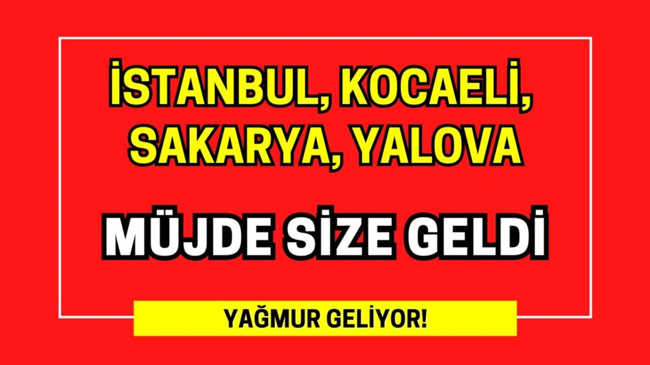 İstanbul, Kocaeli, Sakarya ve Yalova'ya Müjdeli Haber: Yağmur Geliyor!