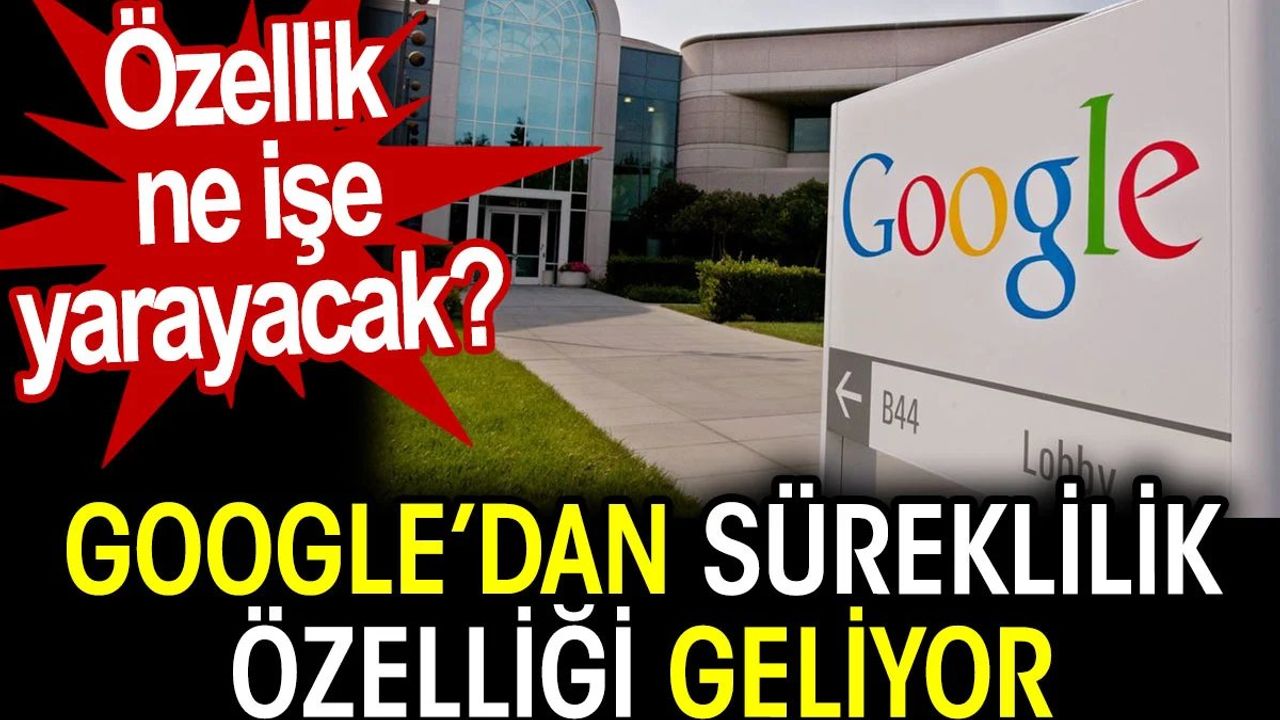 Google'dan Süreklilik Özelliği Geliyor