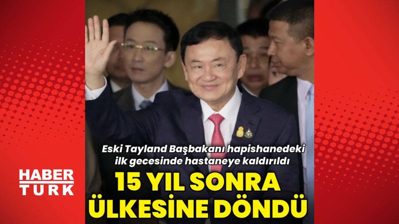 Tayland'ın eski Başbakanı Thaksin Shinawatra hastaneye kaldırıldı