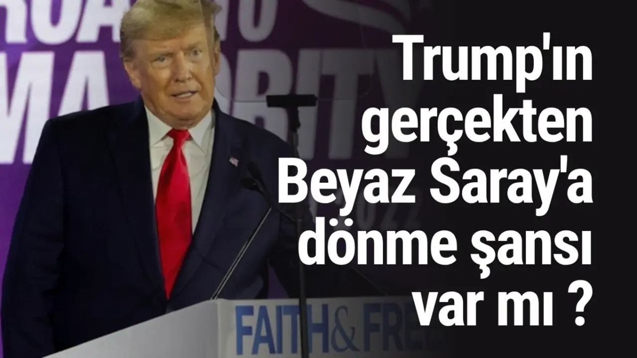 Trump'ın Gerçekten Beyaz Saray'a Dönme Şansı Var Mı?