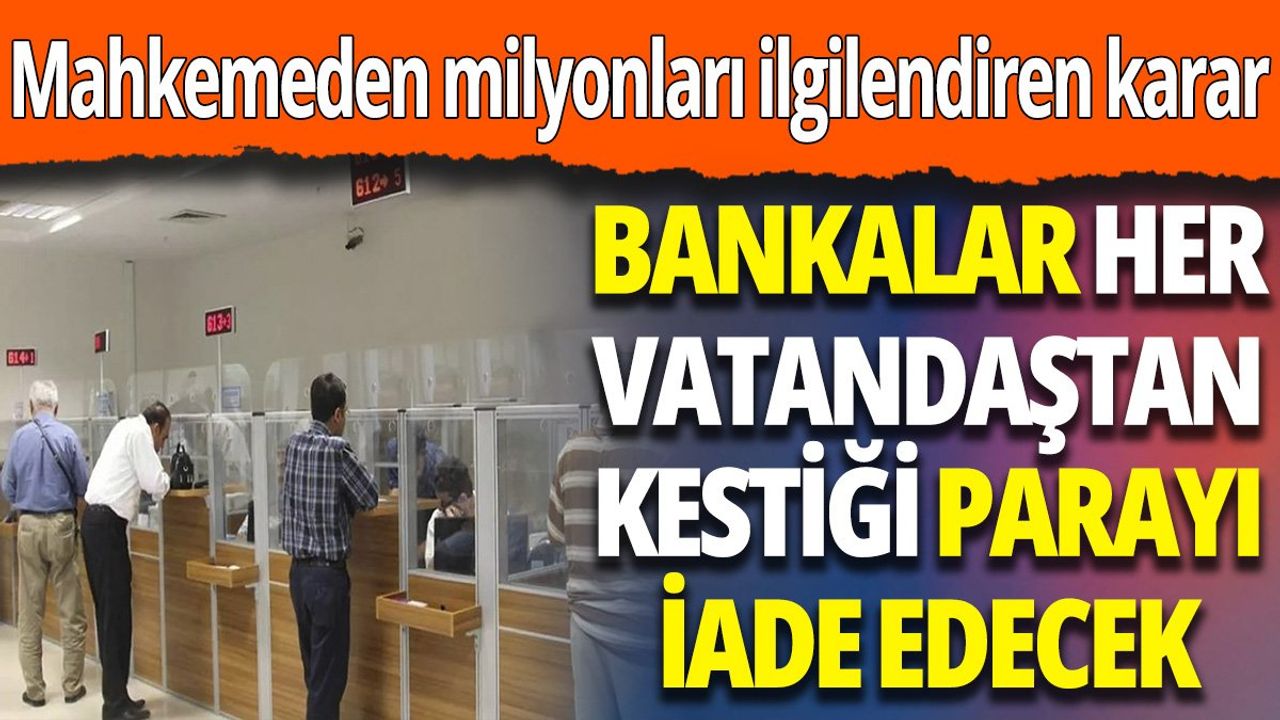Mahkeme Kararı: Bankalar Vatandaşlardan Kesilen Paraları İade Edecek