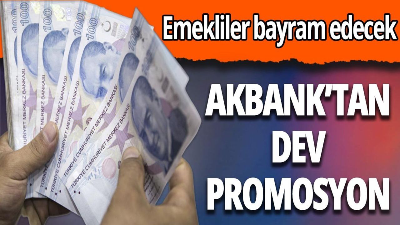 Akbank Emekli Promosyonu Güncellendi