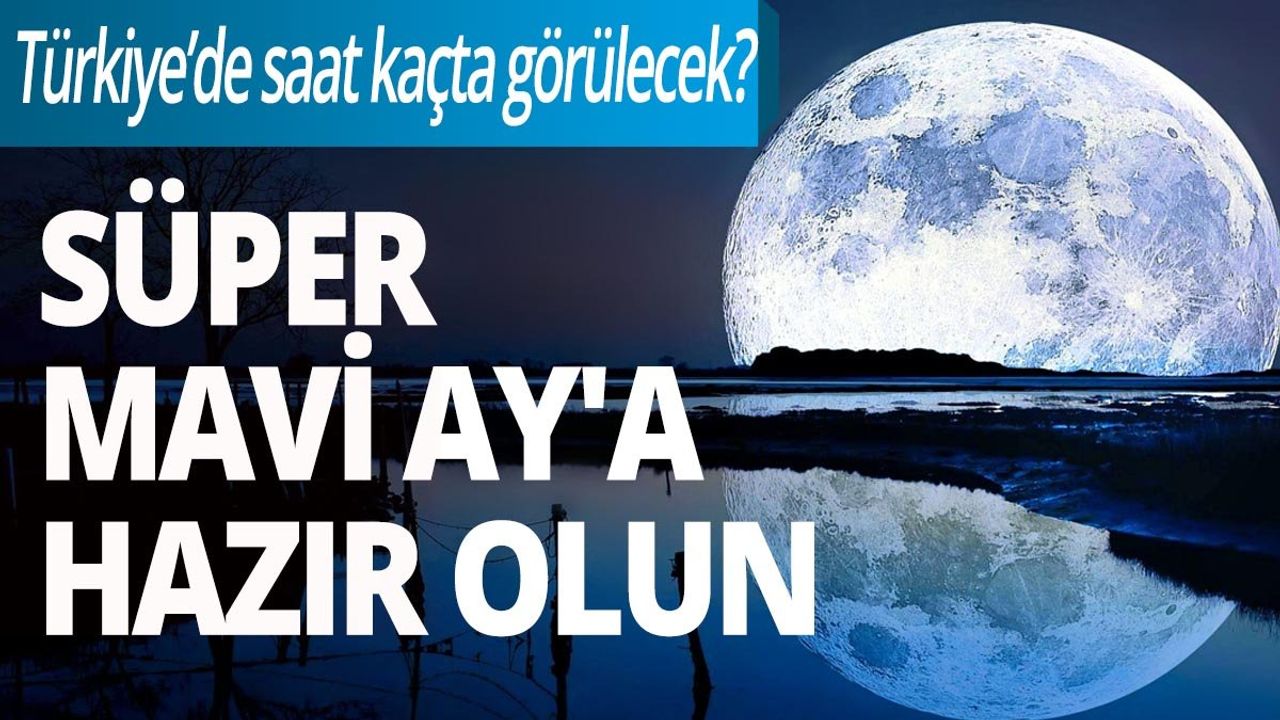 Süper Mavi Ay'a Hazır Olun