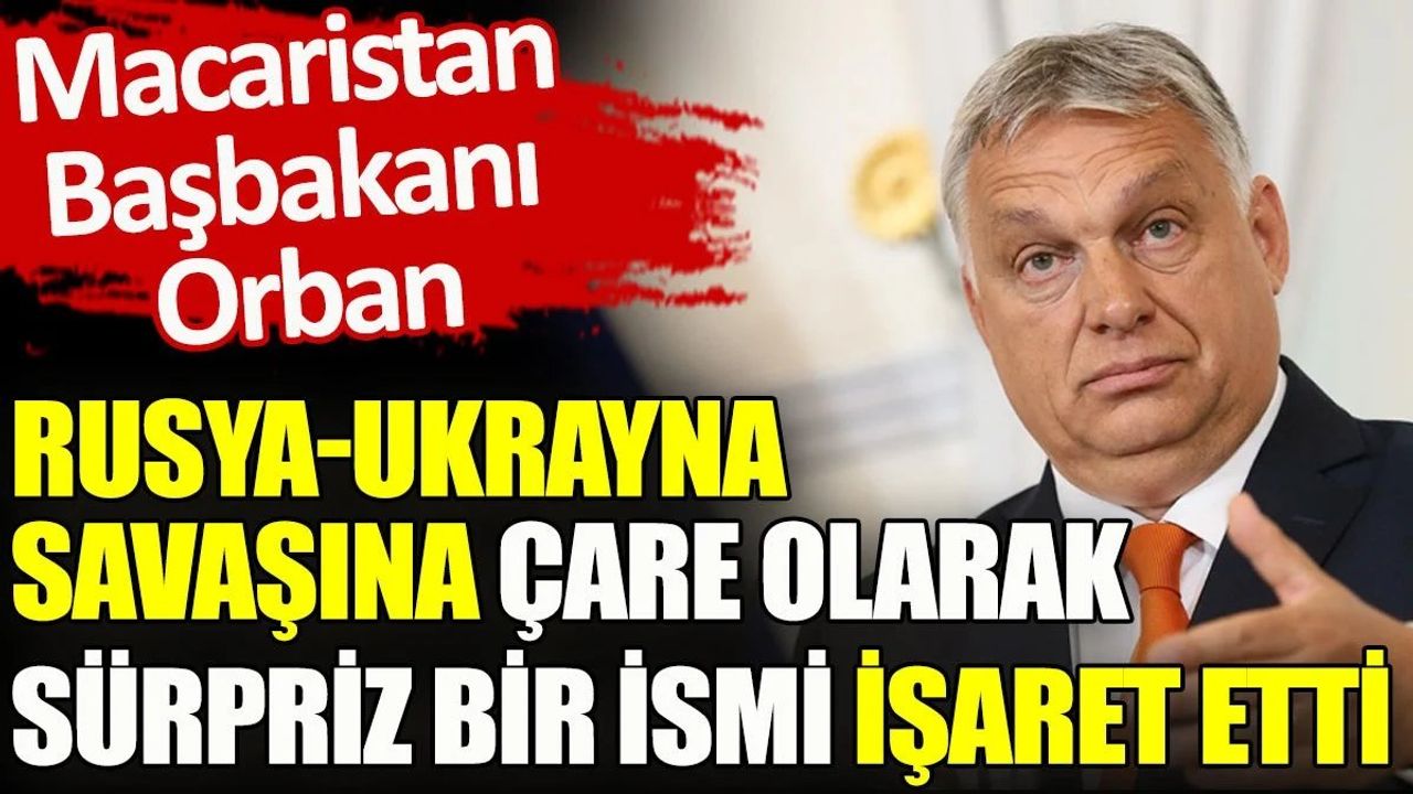 Macaristan Başbakanı Viktor Orban, Ukrayna'daki Savaşa Çözüm Olarak Trump'ı İşaret Etti