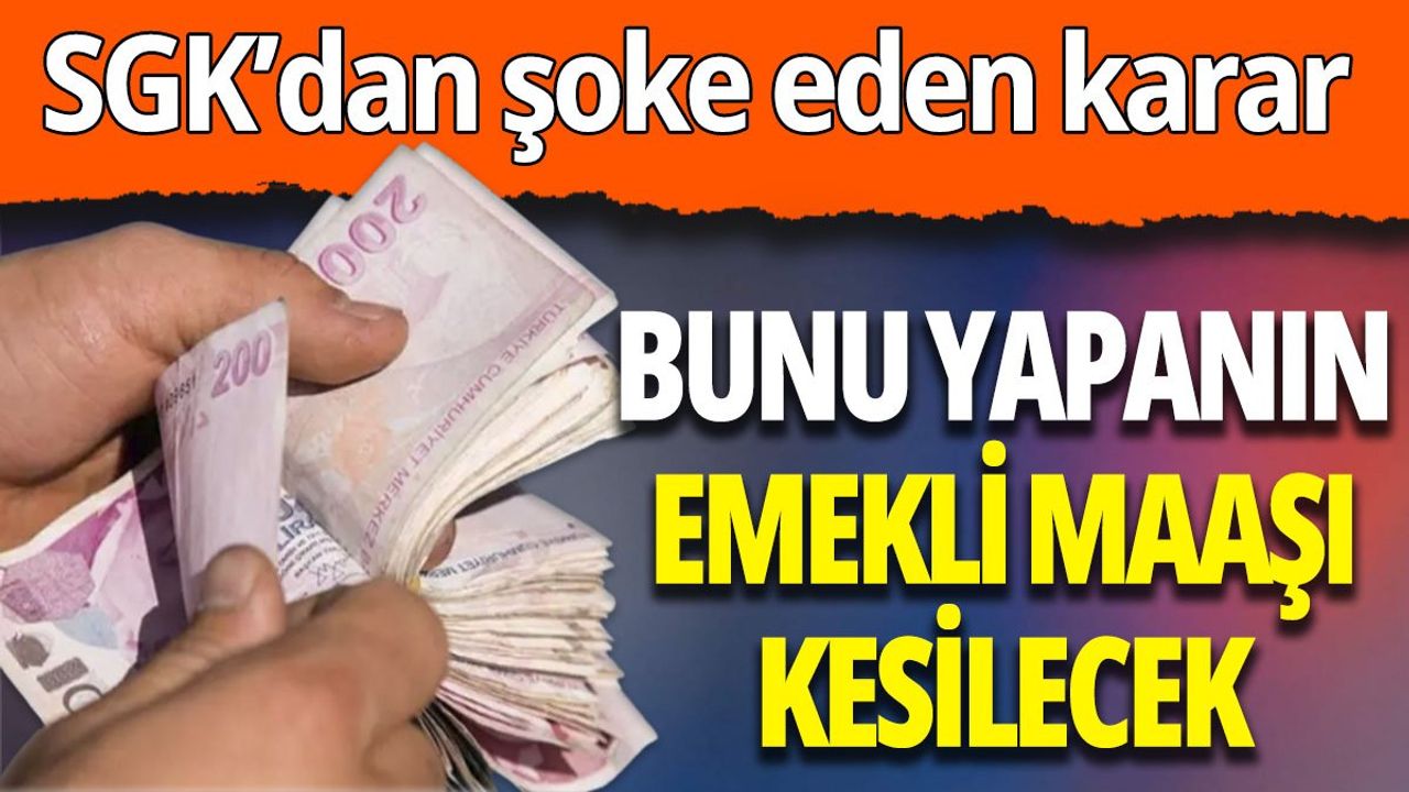 Bunu yapanın emekli maaşı kesilecek! SGK’dan şoke eden karar