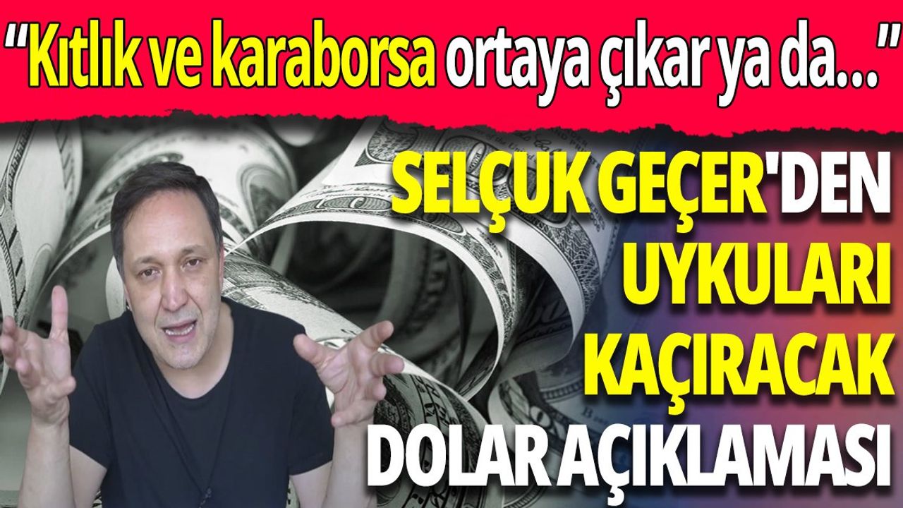 Selçuk Geçer'den Uykuları Kaçıracak Dolar Açıklaması