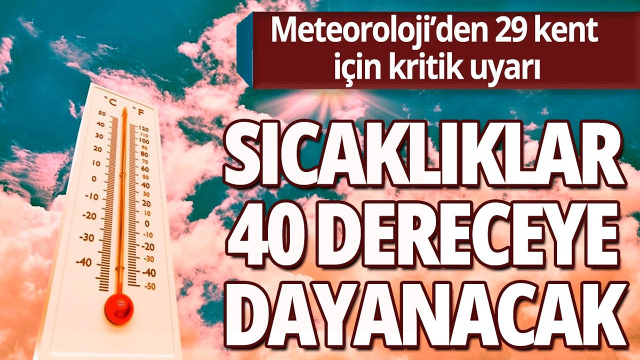 Meteoroloji il il uyardı: Hava sıcaklığı 40'a dayanacak