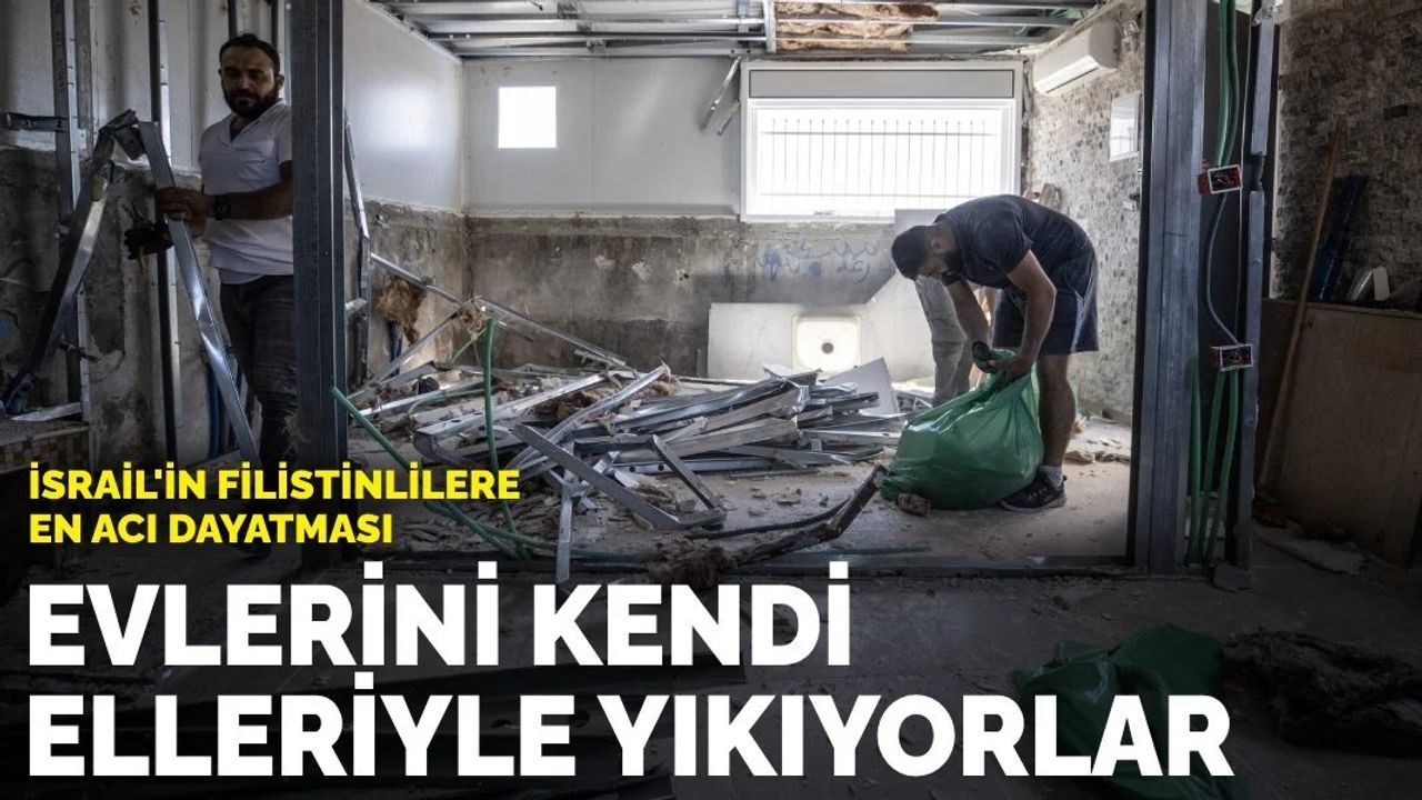 İsrail’in Filistinlilere en acı dayatması: Evlerini kendi elleriyle yıkıyorlar