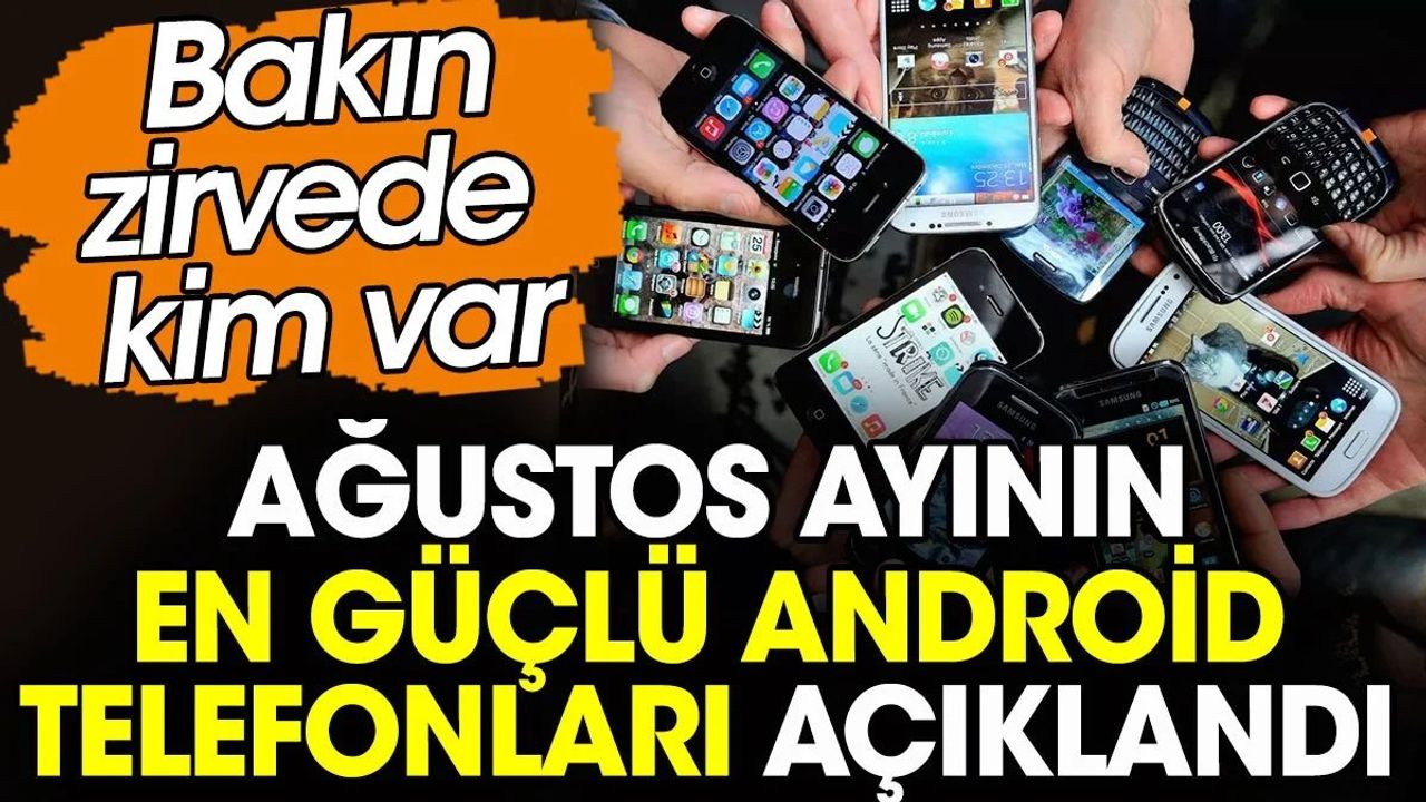 Ağustos Ayının En Güçlü Android Telefonları