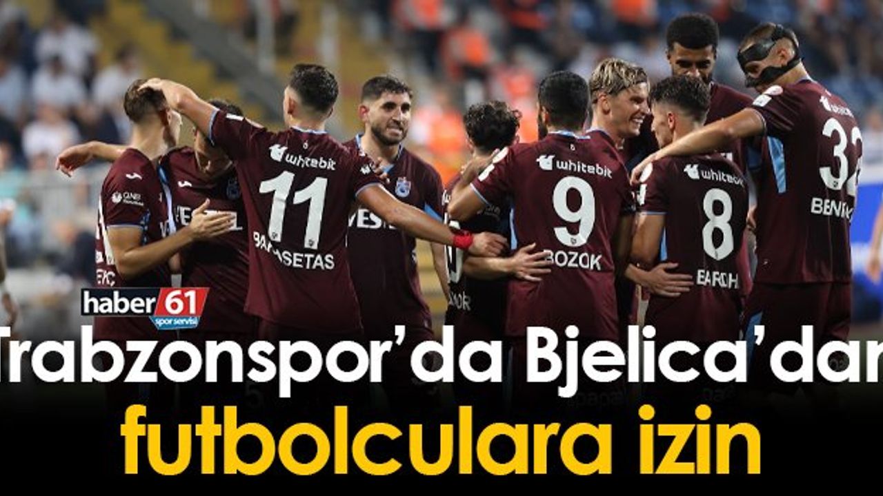 Trabzonspor'da Bjelica'dan futbolculara izin