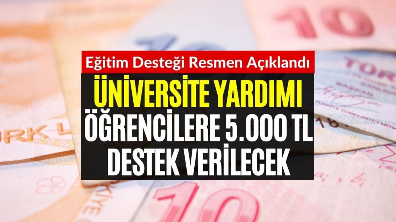 Üniversiteler Açılmadan Önce Müjde! 5000 TL Eğitim Yardımı Verilecek