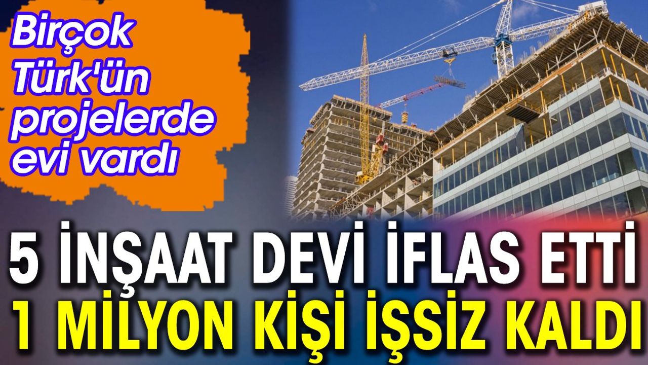 5 İnşaat Devi İflas Etti, 1 Milyon Kişi İşsiz Kalacak